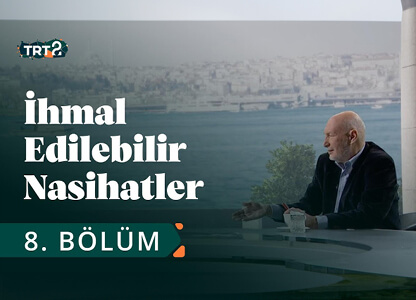 İhmal Edilebilir Nasihatler 8. Bölüm "Osmanlı'nın Batılılaşma Hareketleri" 