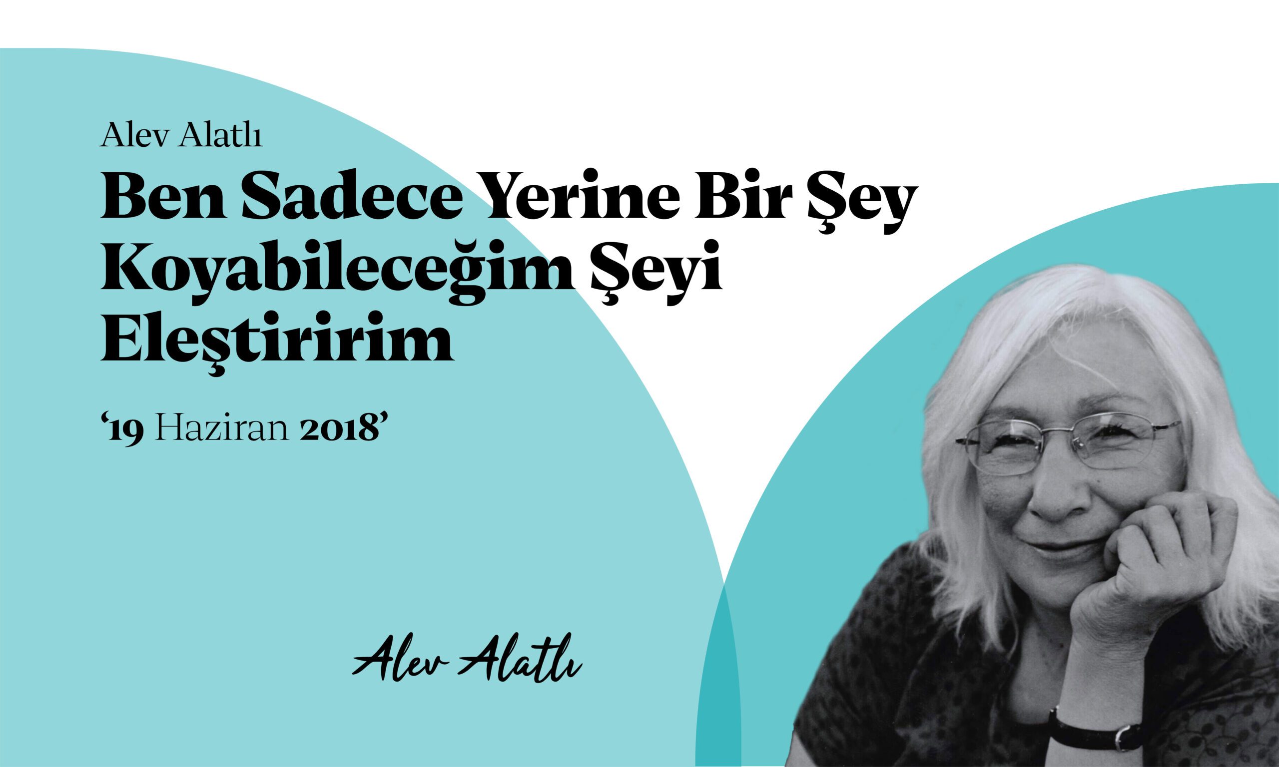 19 Haziran 2018, Alev Alatlı: Ben Sadece Yerine Bir Şey Koyabileceğim Şeyi Eleştiririm.